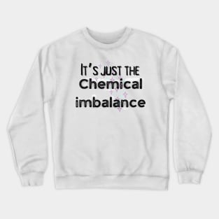 It’s just the chemical imbalance mental health awareness Crewneck Sweatshirt